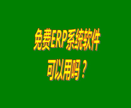 免費的erp軟件系統(tǒng)與收費的erp系統(tǒng)軟件有什么區(qū)別？可不可