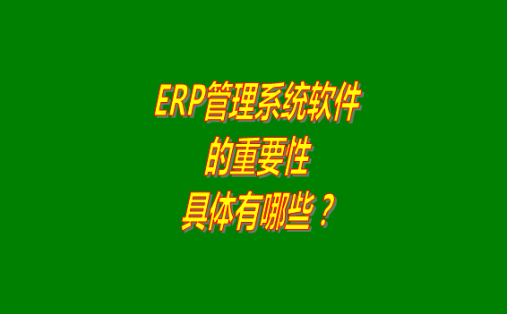 erp管理系統(tǒng)軟件免費(fèi)版本的重要性體現(xiàn)在哪幾個(gè)方面？