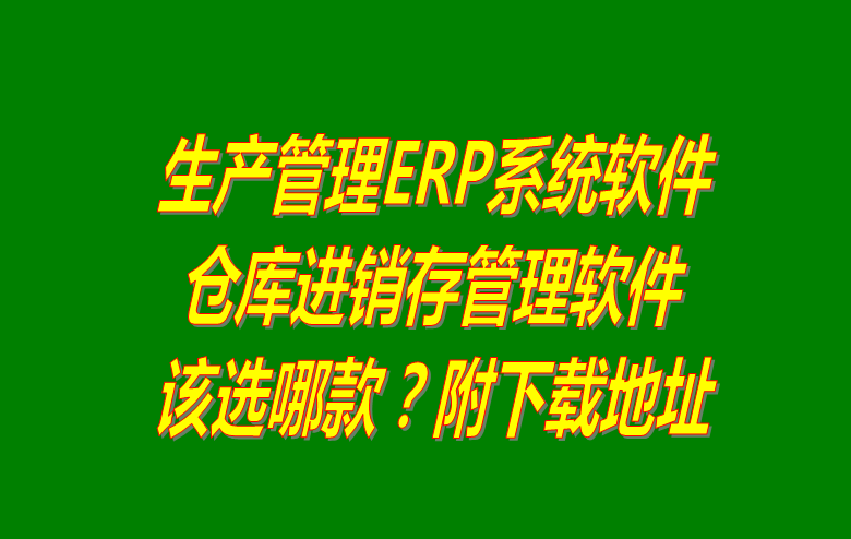 生產(chǎn)管理ERP系統(tǒng)軟件_倉(cāng)庫(kù)進(jìn)銷(xiāo)存管理軟件_選哪款下載